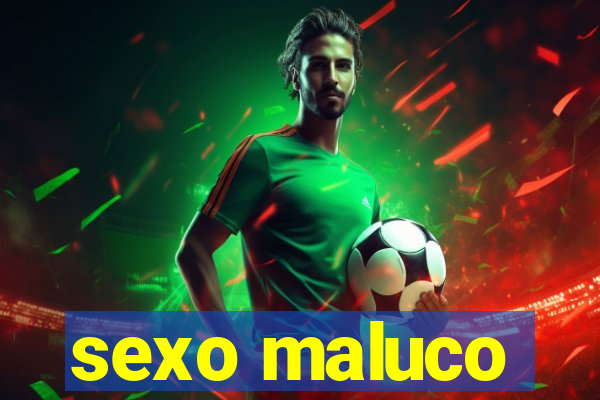 sexo maluco